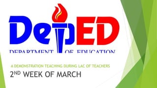 A DEMONSTRATION TEACHING DURING LAC OF TEACHERS
2ND WEEK OF MARCH
 