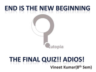 END IS THE NEW BEGINNING THE FINAL quiz!! Adios! Vineet Kumar(8thSem) 