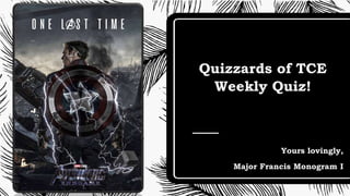 Quizzards of TCE
Weekly Quiz!
Yours lovingly,
Major Francis Monogram I
 