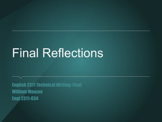 Final Reflections
English 2311 Technical Writing: Final
William Mouzon
Engl 2311-034
 