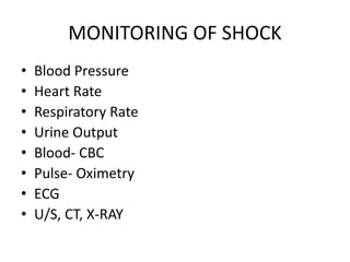 MONITORING OF SHOCK
• Blood Pressure
• Heart Rate
• Respiratory Rate
• Urine Output
• Blood- CBC
• Pulse- Oximetry
• ECG
• U/S, CT, X-RAY
 