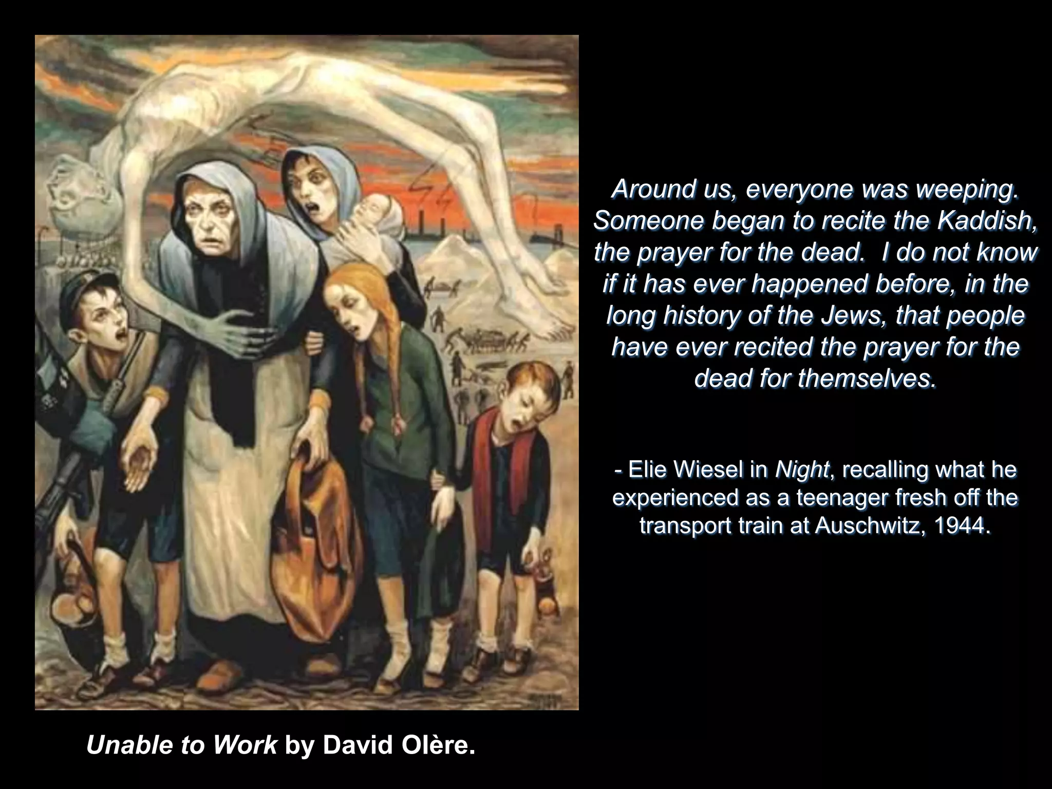 November 3, 1943: during Erntefest(Operation Harvest Festival) – 18,000 Jews shot by machine guns into large trenches (45,000 total between all camps)AuschwitzAt Auschwitz, not only did man die, but the image of man died.  - Elie Wiesel