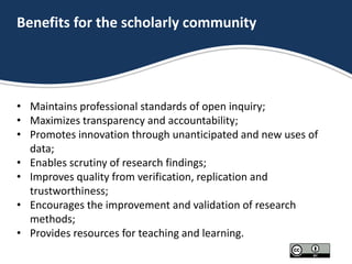 Benefits for the scholarly community
• Maintains professional standards of open inquiry;
• Maximizes transparency and acco...