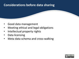 Considerations before data sharing
• Good data management
• Meeting ethical and legal obligations
• Intellectual property ...