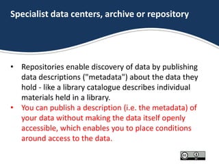 Specialist data centers, archive or repository
• Repositories enable discovery of data by publishing
data descriptions ("m...