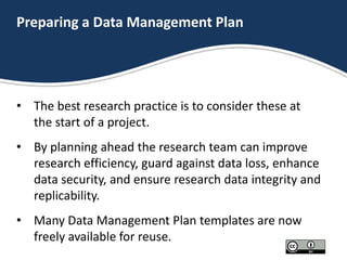 Preparing a Data Management Plan
• The best research practice is to consider these at
the start of a project.
• By plannin...