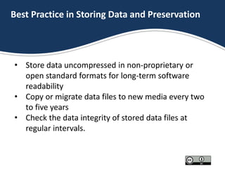 Best Practice in Storing Data and Preservation
• Store data uncompressed in non-proprietary or
open standard formats for l...