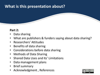 What is this presentation about?
Part 2:
• Data sharing
• What are publishers & funders saying about data sharing?
• Resea...