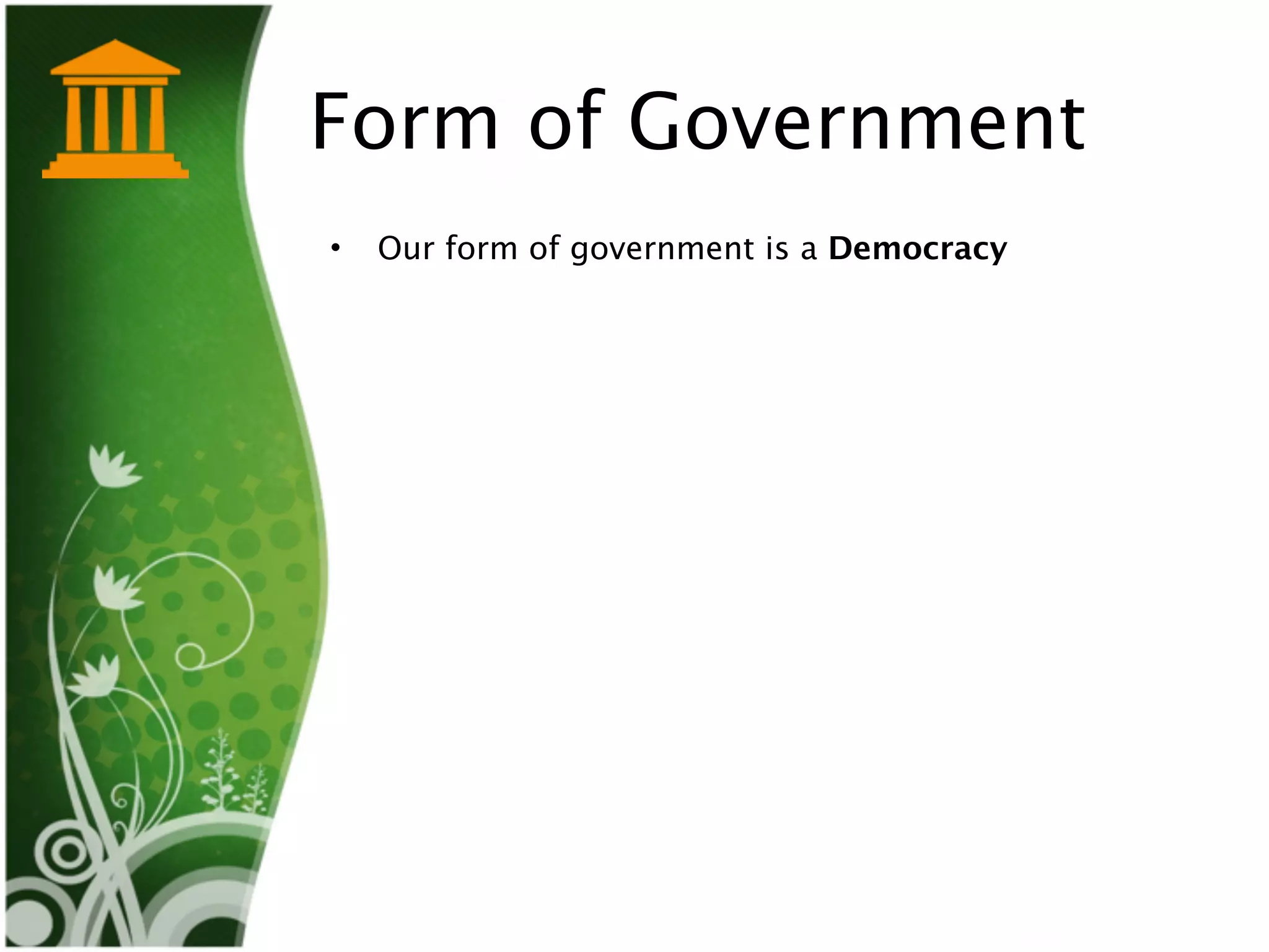 Form of Government
•   Our form of government is a Democracy
 