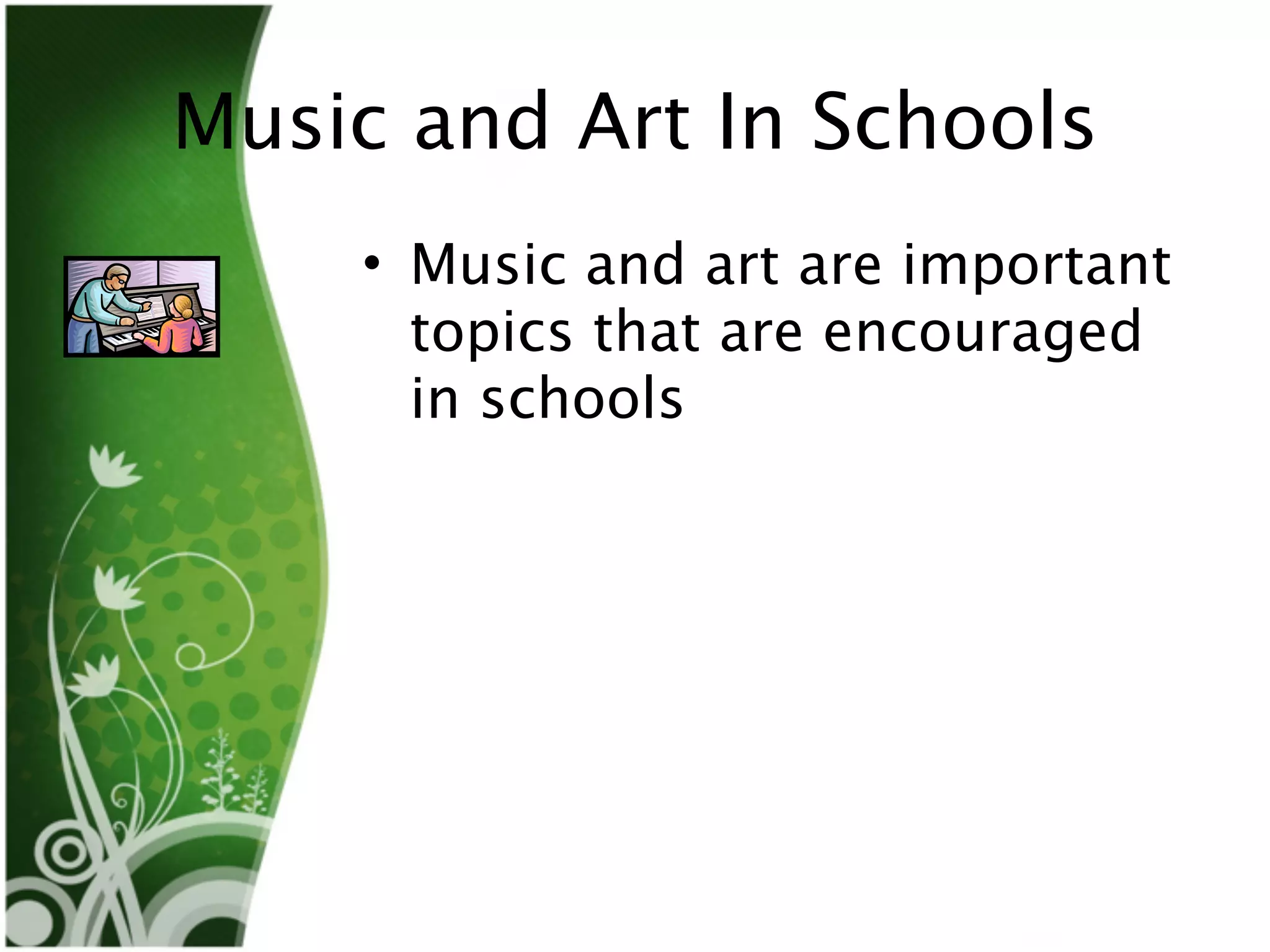 Music and Art In Schools
    • Music and art are important
      topics that are encouraged
      in schools
 