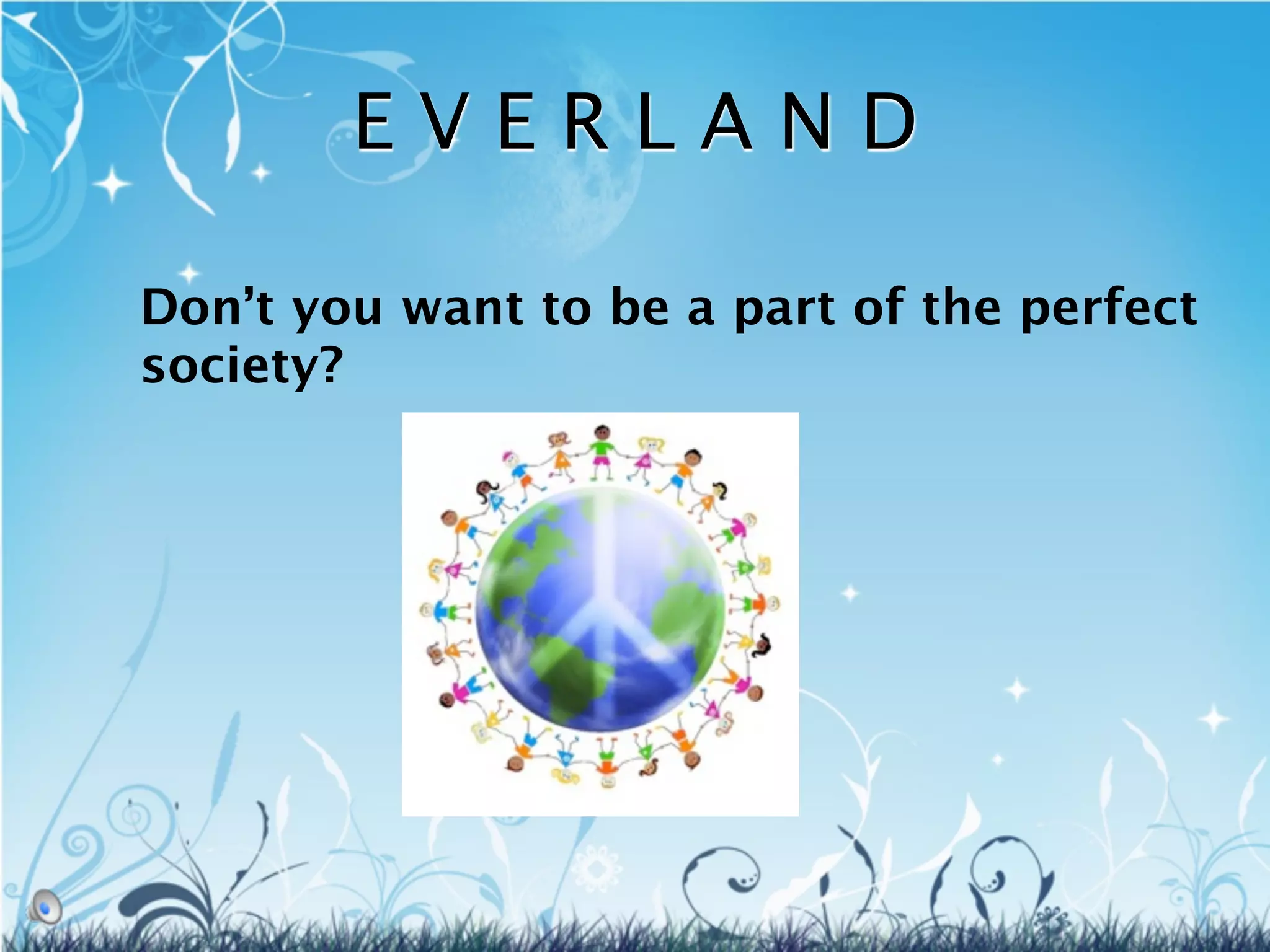 EVERLAND

Don’t you want to be a part of the perfect
society?
 