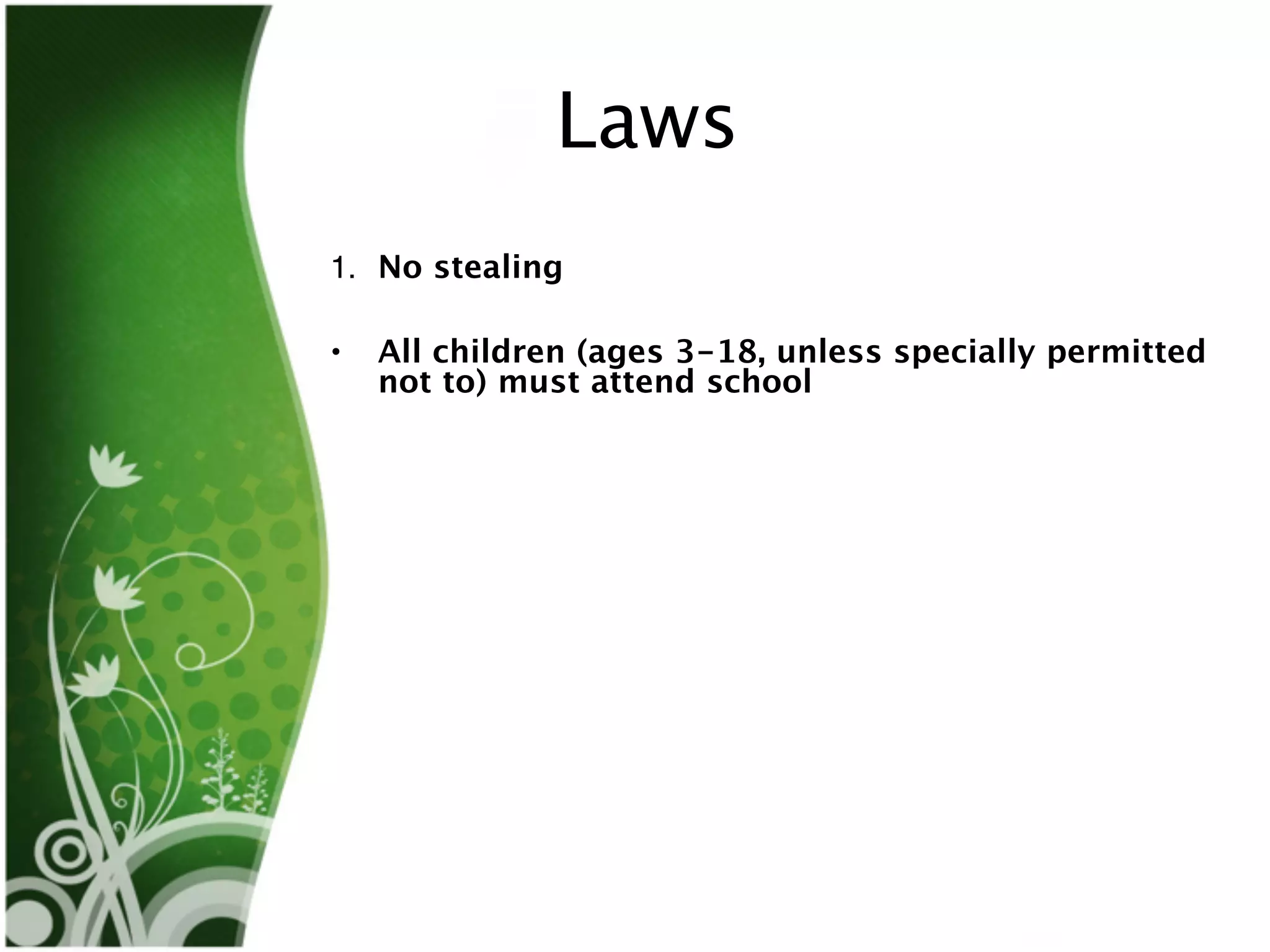 Laws
1. No stealing

•   All children (ages 3-18, unless specially permitted
    not to) must attend school
 