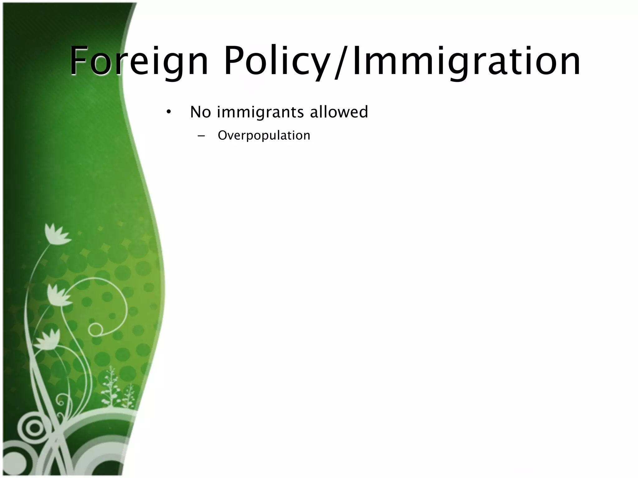 Foreign Policy/Immigration
    •   No immigrants allowed
        –   Overpopulation
 