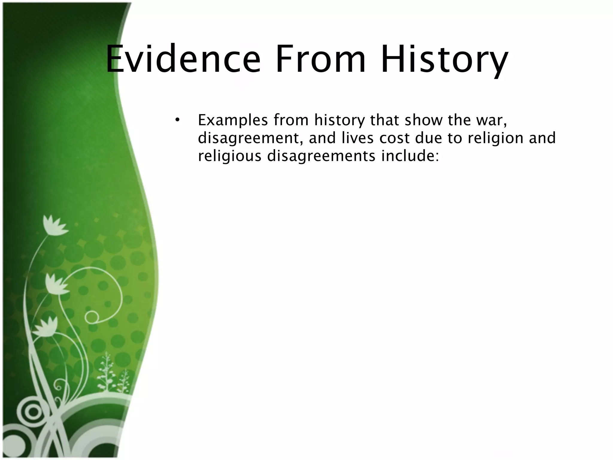 Evidence From History
   •   Examples from history that show the war,
       disagreement, and lives cost due to religion and
       religious disagreements include:
 