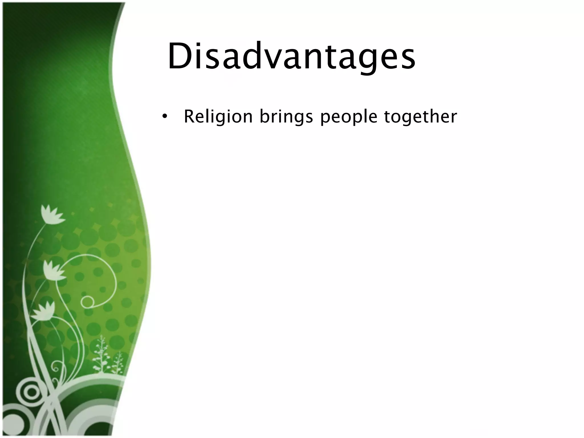 Disadvantages
• Religion brings people together
 