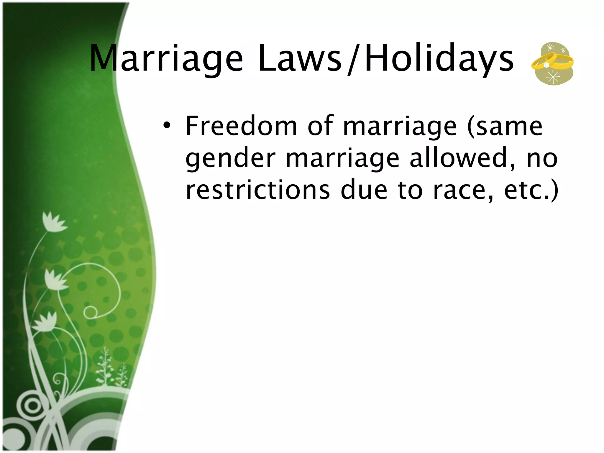 Marriage Laws/Holidays
   • Freedom of marriage (same
     gender marriage allowed, no
     restrictions due to race, etc.)
 