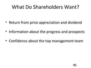 What Do Shareholders Want? Return from price appreciation and dividend Information about the progress and prospects Confidence about the top management team 