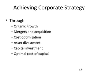 Achieving Corporate Strategy Through Organic growth Mergers and acquisition Cost optimization Asset divestment Capital investment Optimal cost of capital 