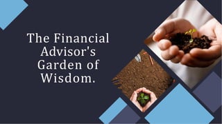 The Financial
Advisor's
Garden of
Wisdom.
 