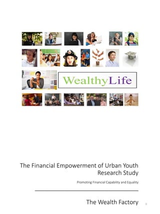 The Financial Empowerment of Urban Youth
Research Study
Promoting Financial Capability and Equality
_______________________________
The Wealth Factory 0
 