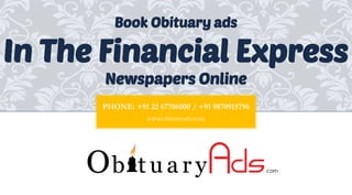 PHONE: +91 22 67706000 / +91 9870915796
www.obituryads.com
Book Obituary ads
In The Financial Express
Newspapers Online
 