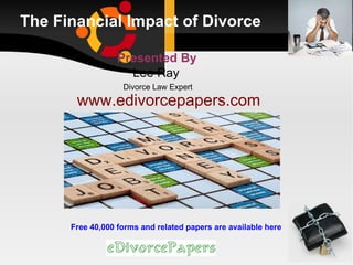 The Financial Impact of Divorce

                  Presented By
                    Lee Ray
                   Divorce Law Expert
       www.edivorcepapers.com




      Free 40,000 forms and related papers are available here
 