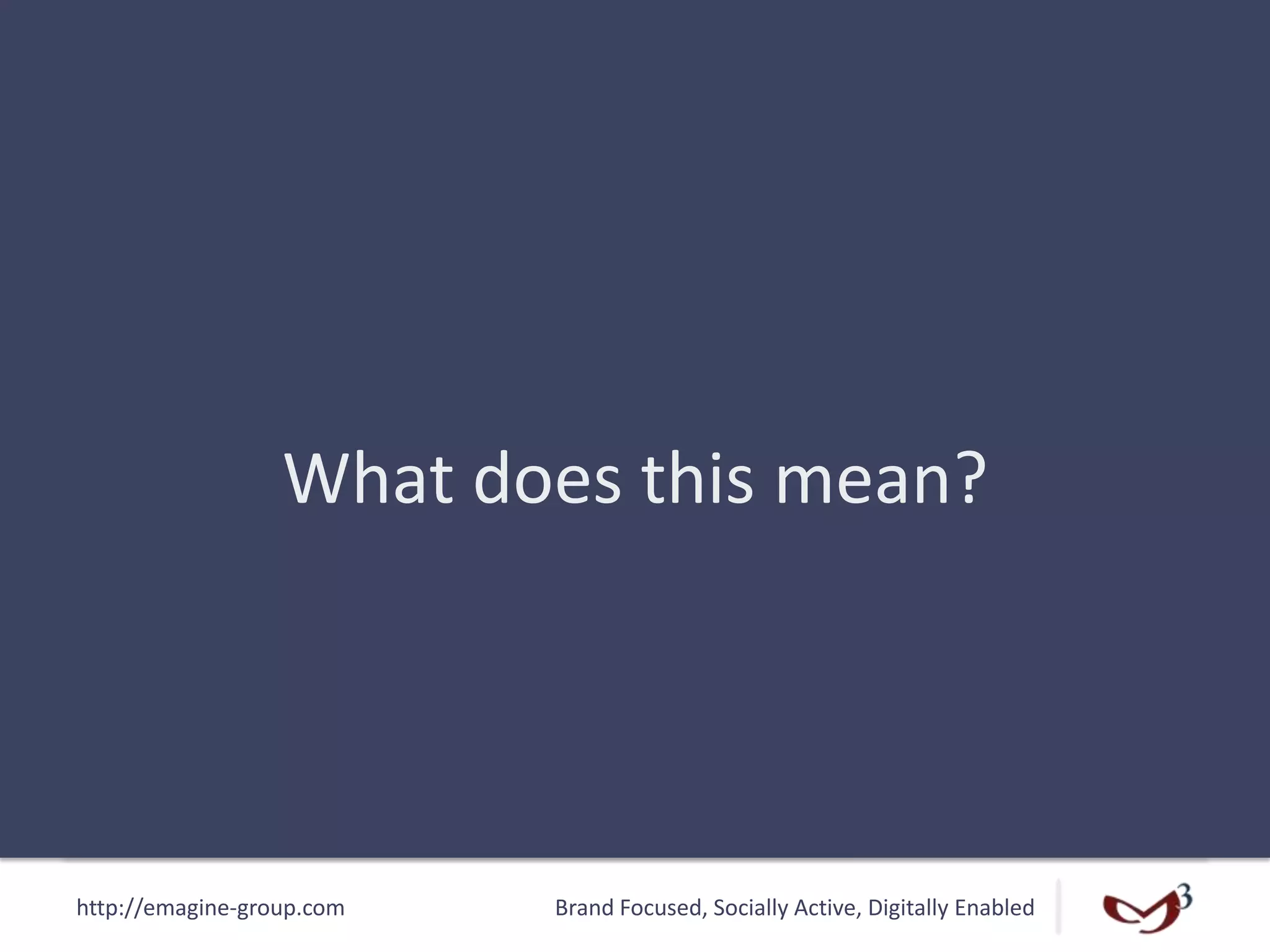 http://emagine-group.com Brand Focused, Socially Active, Digitally Enabled
What does this mean?
 