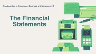 The Financial
Statements
Fundamentals of Accountancy, Business, and Management 1
 