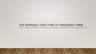 THE FINANCIAL STRUCTURE OF ORGANIZED CRIME
 