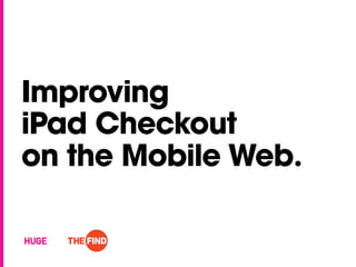 Improving
iPad Checkout
on the Mobile Web.
 