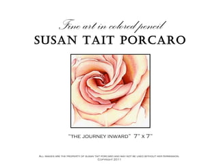 Fine art in colored pencil SUSAN TAIT PORCARO “ the journey inward”  7” x 7” All images are the property of susan tait porcaro and may not be used without her permission.  Copyright 2011 