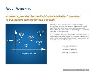 ABOUT AUTHENTIA
© Authentia Software, Inc. 2014 21
Authentia provides End-to-End Digital Marketing™ services
to businesses...
