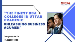 "THE FINEST BBA
COLLEGES IN UTTAR
PRADESH:
UNLEASHING BUSINESS
ACUMEN"
info@vidya.edu.in
91 9289993030
 