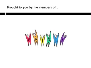 Brought to you by the members of... 