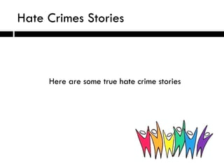 Hate Crimes Stories  Here are some true hate crime stories 