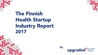The Finnish
Health Startup
Industry Report
2017
by
 