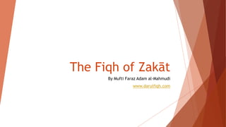 The Fiqh of Zakāt
By Mufti Faraz Adam al-Mahmudi
www.darulfiqh.com
 