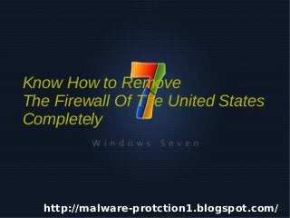 Know How to Remove
    The Firewall Of The United States
    Completely




      http://malware-protction1.blogspot.com/
                        
 
