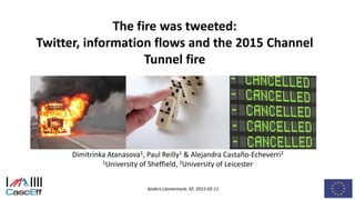 Anders Lönnermark, SP, 2015-02-11
The fire was tweeted:
Twitter, information flows and the 2015 Channel
Tunnel fire
Dimitrinka Atanasova1, Paul Reilly1 & Alejandra Castaño-Echeverri2
1University of Sheffield, 2University of Leicester
 