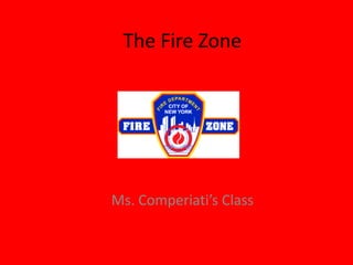 The Fire Zone Ms. Comperiati’s Class 