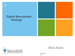 Digital Recruitment   Strategy Matt Alder © MetaShift 2011 