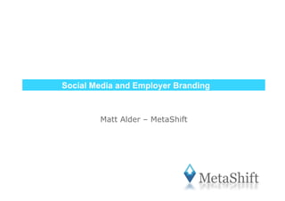 Social Media and Employer Branding



        Matt Alder – MetaShift
 