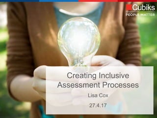 Creating Inclusive
Assessment Processes
Lisa Cox
27.4.17
 