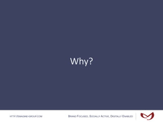 HTTP://EMAGINE-GROUP.COM BRAND FOCUSED, SOCIALLY ACTIVE, DIGITALLY ENABLED
Why?
 