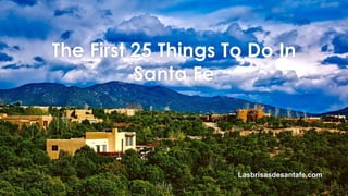 The First 25 Things To Do In
Santa Fe
Lasbrisasdesantafe.com
 