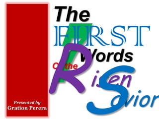 7 The FIRST R Words S Of the isen avior Presented by Gration Perera 