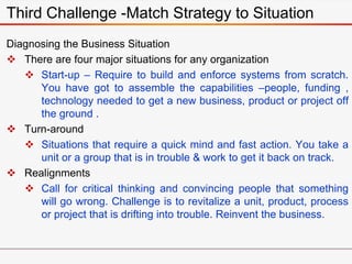 Third Challenge -Match Strategy to Situation
Typical Challenges
 Behaviours no longer contribute to high performance
 Ch...