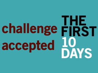 THE 
FIRST 
10 
DAYS 
challenge 
accepted 
 