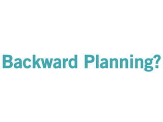 Backward Planning? 
 