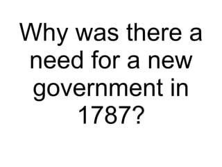 Why was there a need for a new government in 1787? 